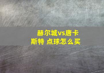 赫尔城vs唐卡斯特 点球怎么买